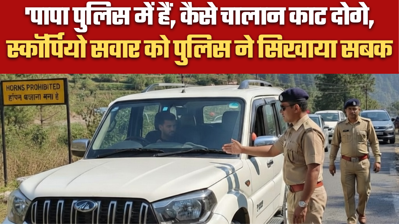 ‘पापा पुलिस में हैं, कैसे चालान काट दोगे, स्कॉर्पियो सवार को पुलिस ने सिखाया सबक