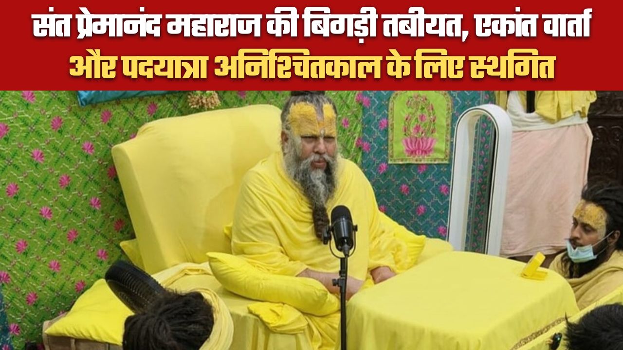 संत प्रेमानंद महाराज की बिगड़ी तबीयत, एकांत वार्ता और पदयात्रा अनिश्चितकाल के लिए स्थगित