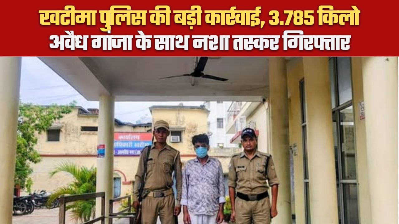 खटीमा पुलिस की बड़ी कार्रवाई, 3.785 किलो अवैध गांजा के साथ नशा तस्कर गिरफ्तार